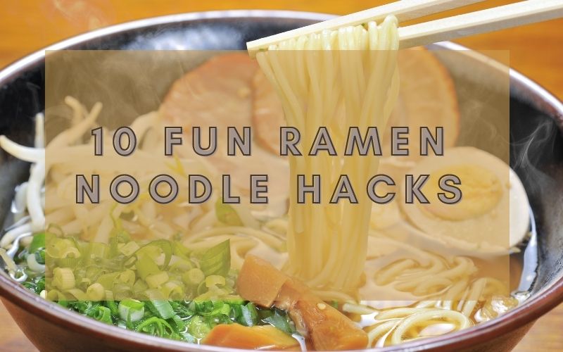 10 Fun Ramen Noodle Hacks